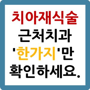 치아재식술 근처치과 한가지만 기억하세요